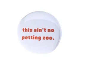 Ain't No Petting Zoo Button Pin