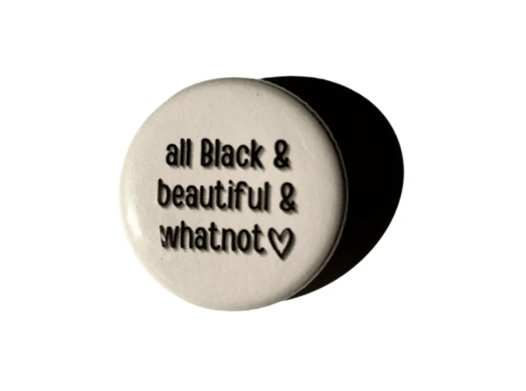 All Black and Beautiful and Whatnot Button Pin